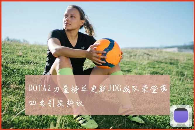 DOTA2力量榜单更新JDG战队荣登第四名引发热议
